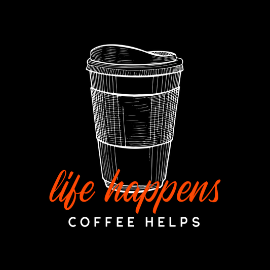 Life Happens Coffee Helps