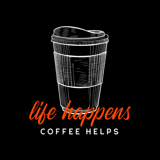 Life Happens Coffee Helps