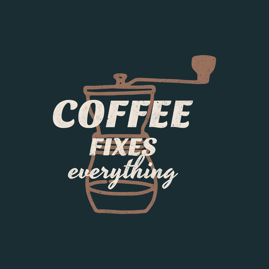 Coffee Fixes Everything