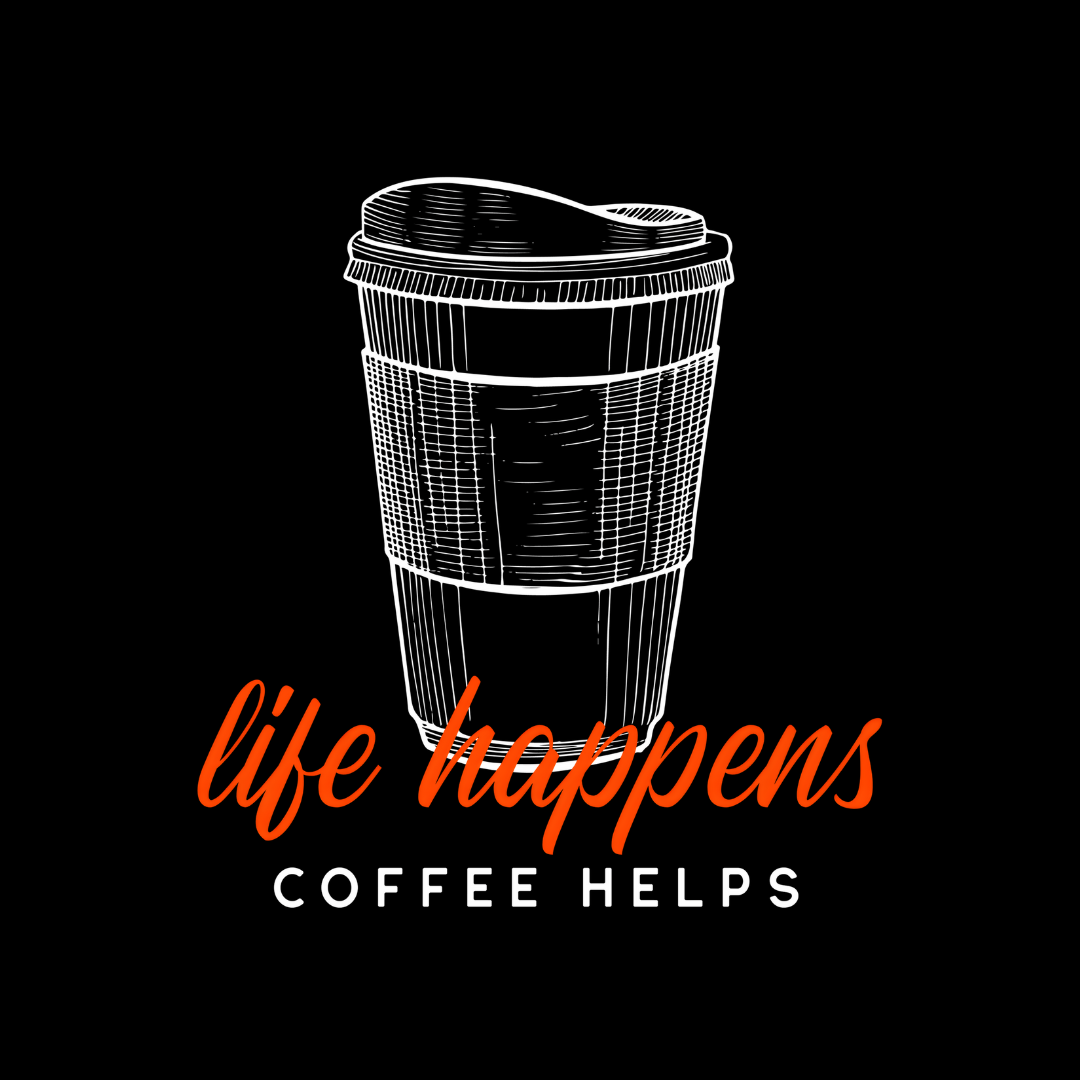 Life Happens Coffee Helps