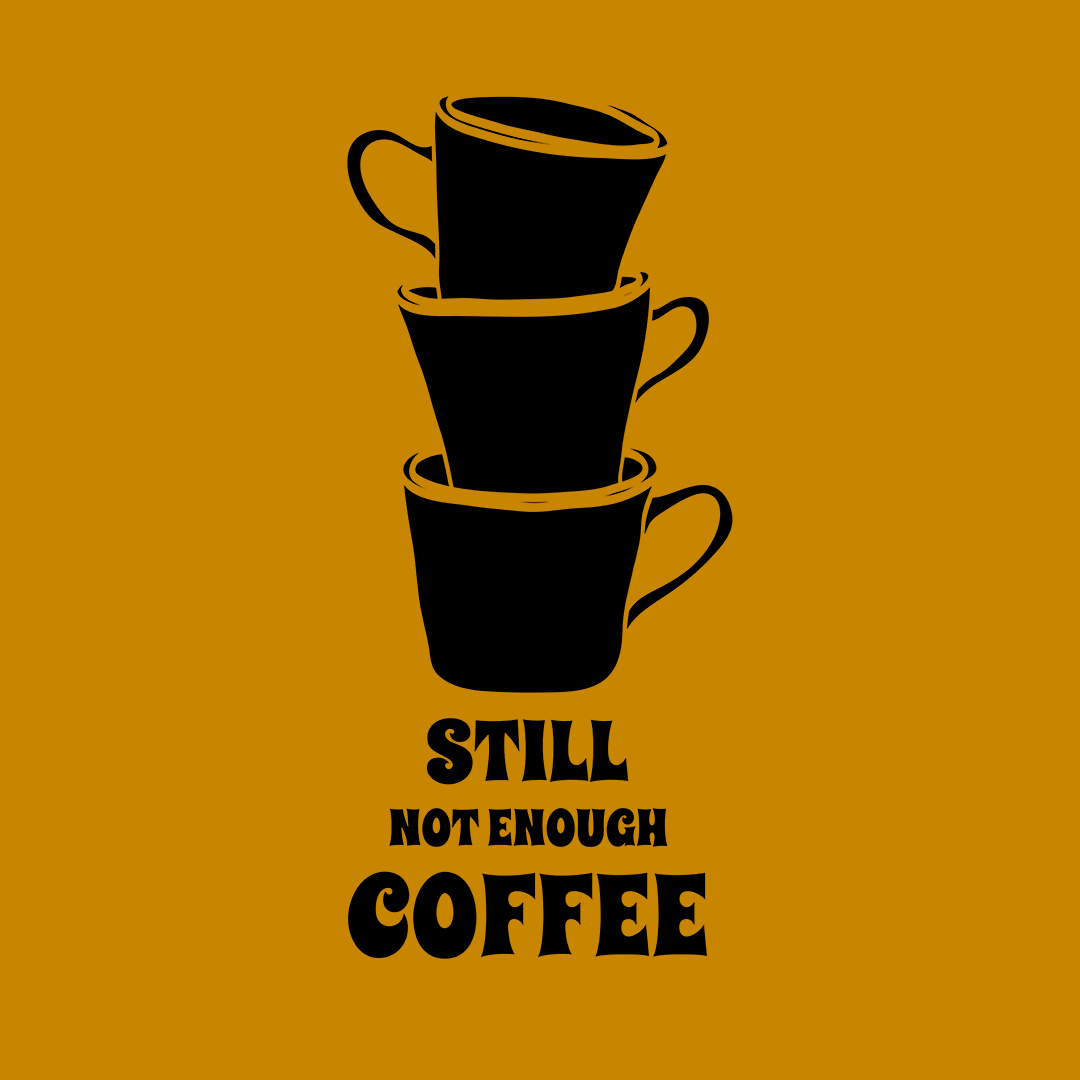 Still Not Enough Coffee