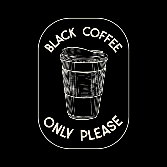 Only Black Coffee Please
